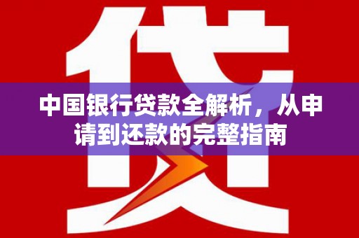 江汉中国银行贷款全解析，从申请到还款的完整指南