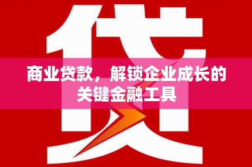 江汉商业贷款，解锁企业成长的关键金融工具