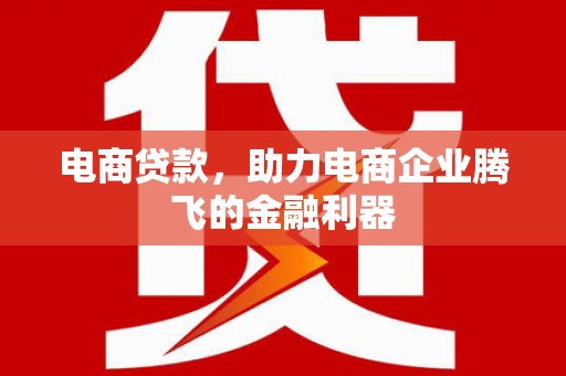 江汉电商贷款，助力电商企业腾飞的金融利器