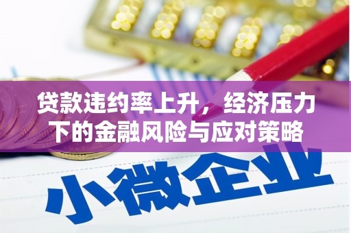 江汉贷款违约率上升，经济压力下的金融风险与应对策略