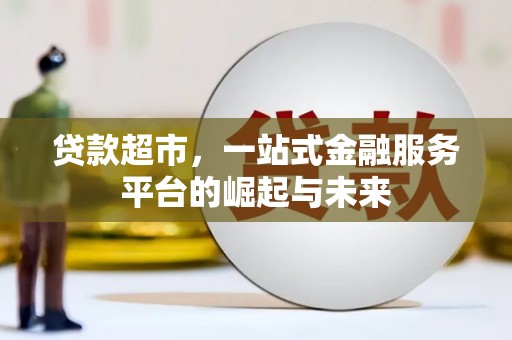 江汉贷款超市，一站式金融服务平台的崛起与未来