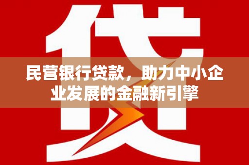 江汉民营银行贷款，助力中小企业发展的金融新引擎