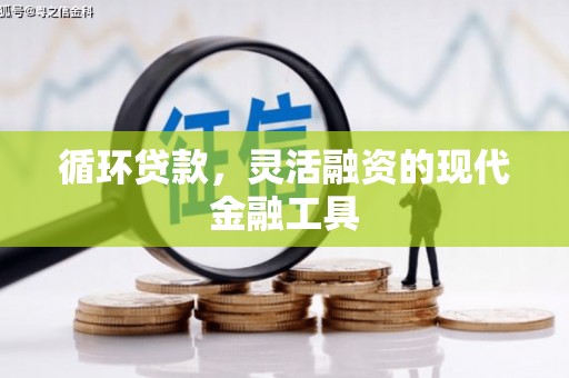 江汉循环贷款，灵活融资的现代金融工具